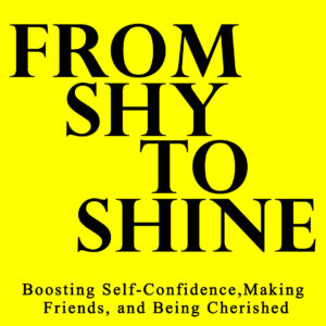 From-Shy-to-Shine_Boosting-Self-Confidence_Making-Friends_and-Being-Cherished